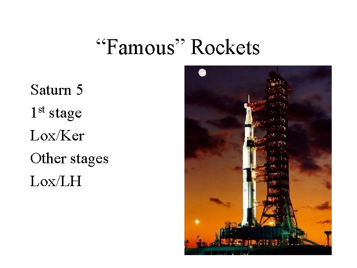 “Famous” Rockets Saturn 5 1 st stage Lox/Ker Other stages Lox/LH 
