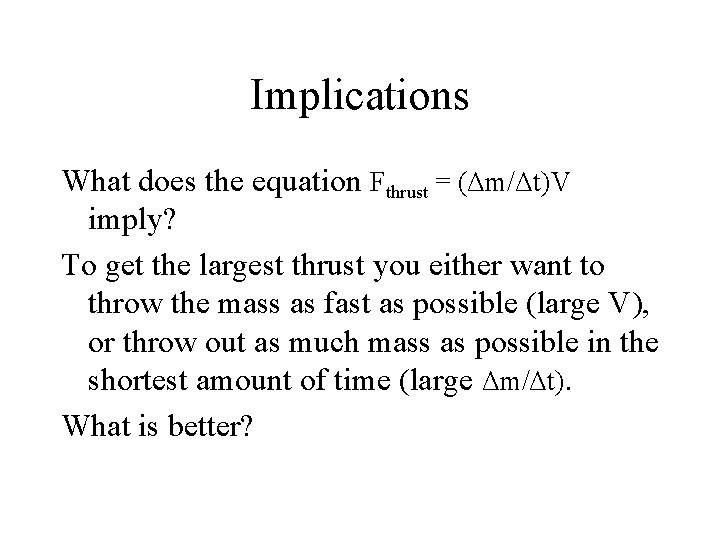 Implications What does the equation Fthrust = (Δm/Δt)V imply? To get the largest thrust