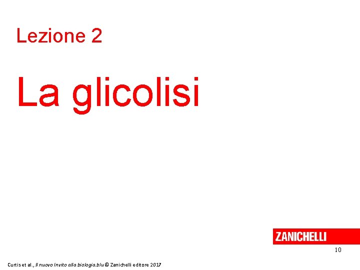 Lezione 2 La glicolisi 10 Curtis et al. , Il nuovo Invito alla biologia.