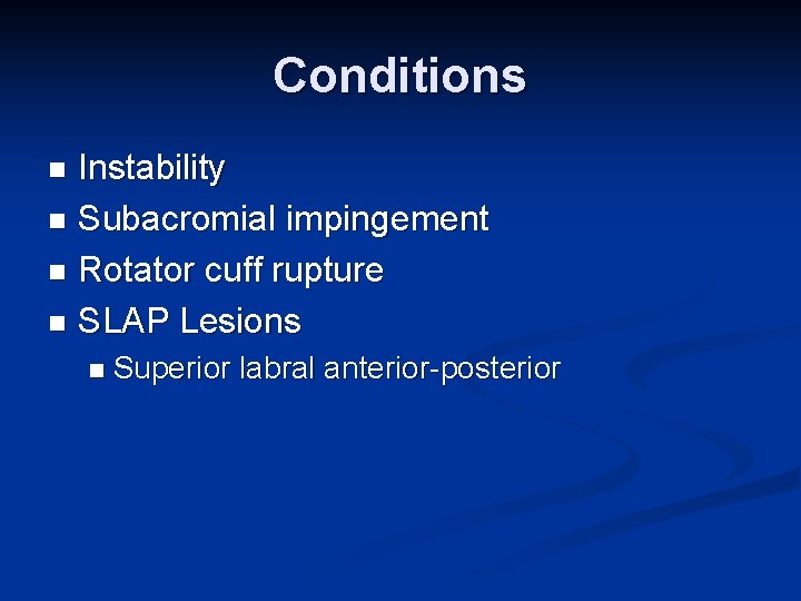 Conditions Instability n Subacromial impingement n Rotator cuff rupture n SLAP Lesions n n
