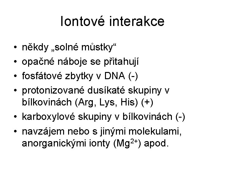 Iontové interakce • • někdy „solné můstky“ opačné náboje se přitahují fosfátové zbytky v