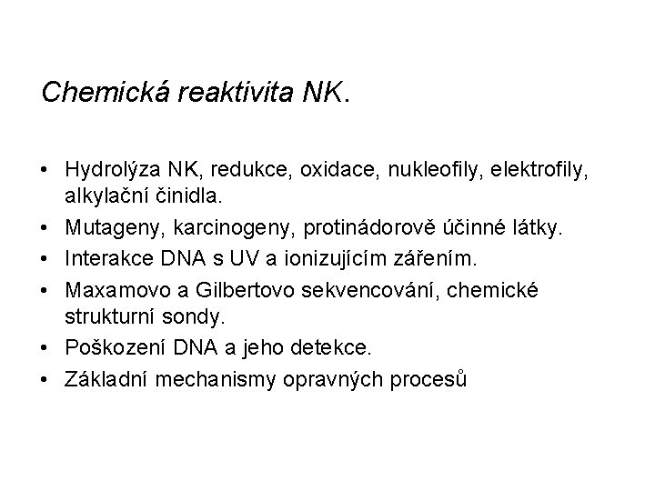 Chemická reaktivita NK. • Hydrolýza NK, redukce, oxidace, nukleofily, elektrofily, alkylační činidla. • Mutageny,