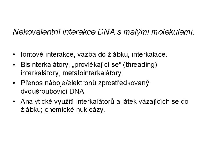 Nekovalentní interakce DNA s malými molekulami. • Iontové interakce, vazba do žlábku, interkalace. •