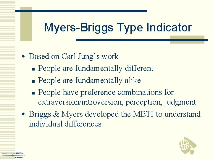 Myers-Briggs Type Indicator w Based on Carl Jung’s work n People are fundamentally different