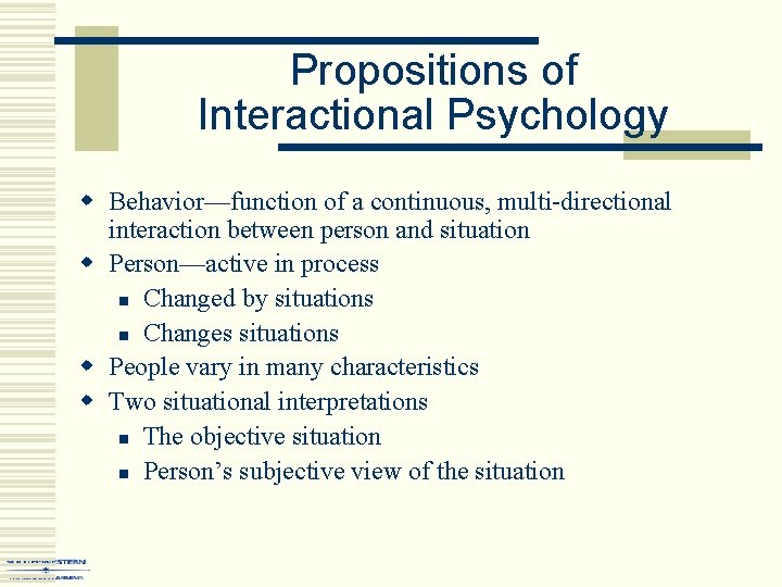 Propositions of Interactional Psychology w Behavior—function of a continuous, multi-directional interaction between person and