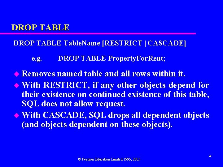 DROP TABLE Table. Name [RESTRICT | CASCADE] e. g. DROP TABLE Property. For. Rent;