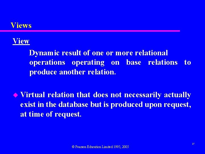 Views View Dynamic result of one or more relational operations operating on base relations