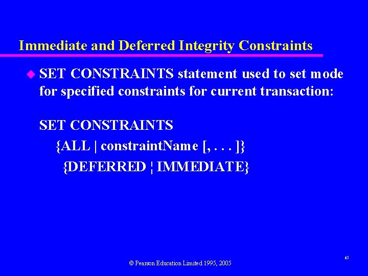 Immediate and Deferred Integrity Constraints u SET CONSTRAINTS statement used to set mode for