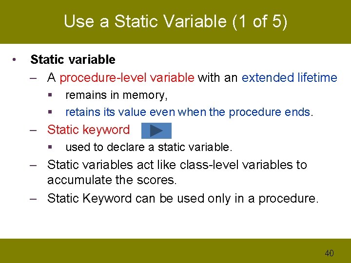 Use a Static Variable (1 of 5) • Static variable – A procedure-level variable
