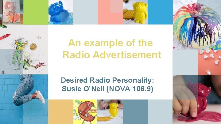 An example of the Radio Advertisement Desired Radio Personality: Susie O’Neil (NOVA 106. 9)