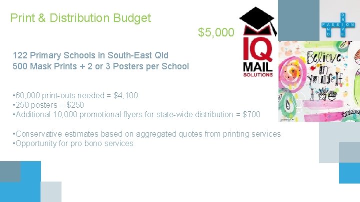 Print & Distribution Budget $5, 000 122 Primary Schools in South-East Qld 500 Mask