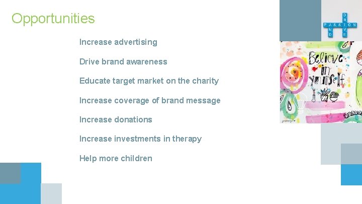 Opportunities Increase advertising Drive brand awareness Educate target market on the charity Increase coverage