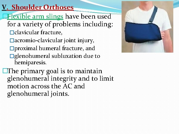 V. Shoulder Orthoses �Flexible arm slings have been used for a variety of problems
