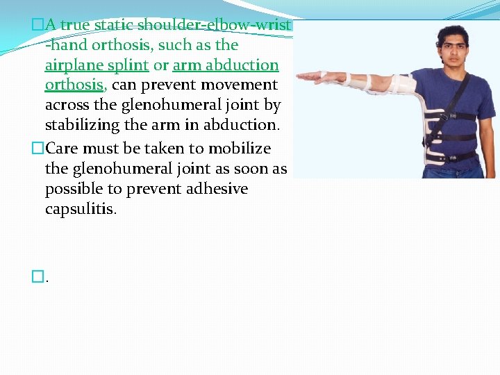 �A true static shoulder-elbow-wrist -hand orthosis, such as the airplane splint or arm abduction