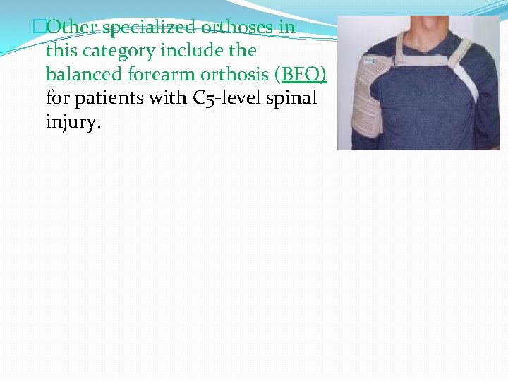 �Other specialized orthoses in this category include the balanced forearm orthosis (BFO) for patients
