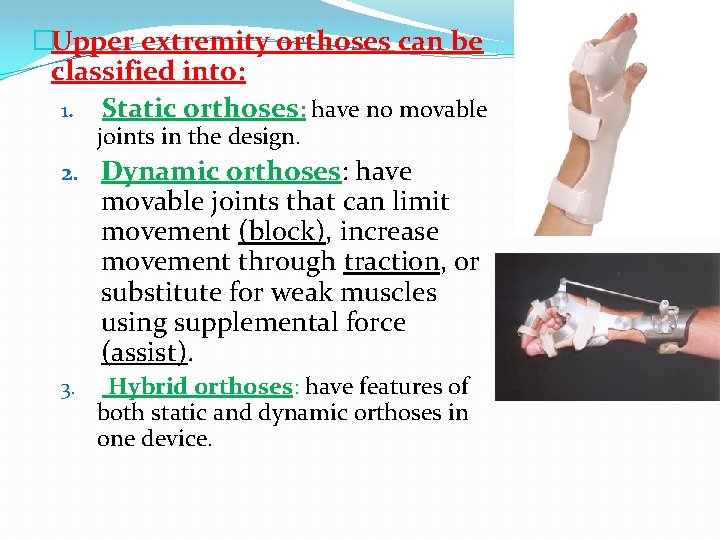 �Upper extremity orthoses can be classified into: 1. Static orthoses: have no movable joints