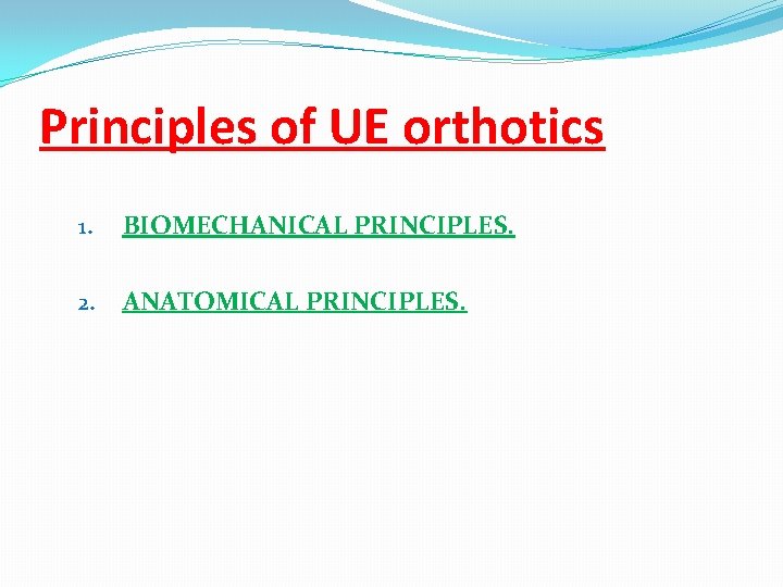 Principles of UE orthotics 1. BIOMECHANICAL PRINCIPLES. 2. ANATOMICAL PRINCIPLES. 