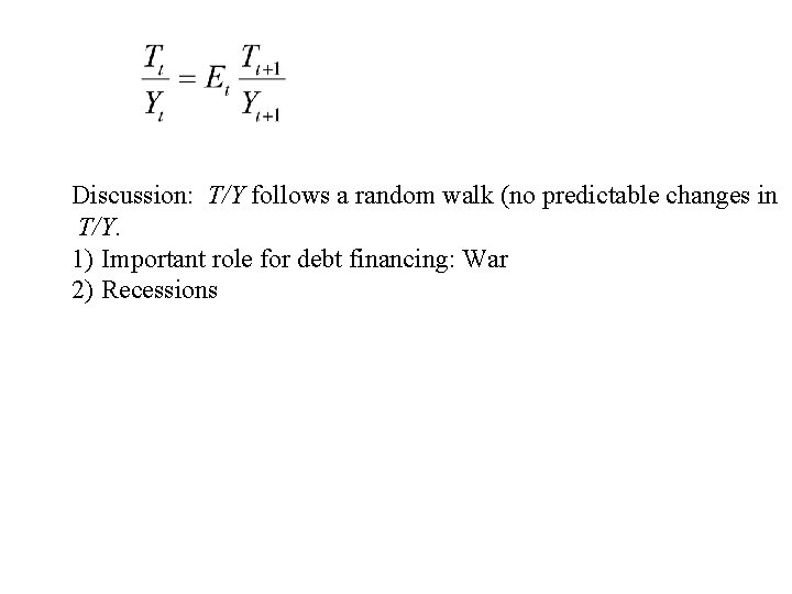 Discussion: T/Y follows a random walk (no predictable changes in T/Y. 1) Important role