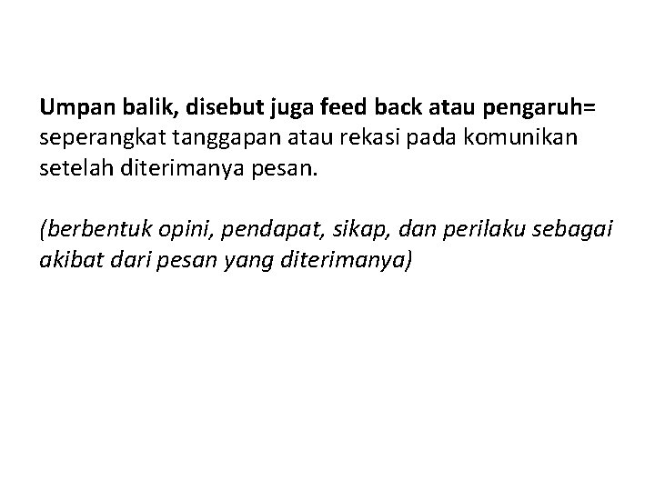 Umpan balik, disebut juga feed back atau pengaruh= seperangkat tanggapan atau rekasi pada komunikan