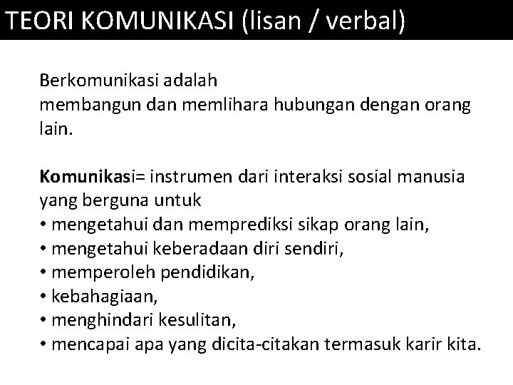 TEORI KOMUNIKASI (lisan / verbal) Berkomunikasi adalah membangun dan memlihara hubungan dengan orang lain.