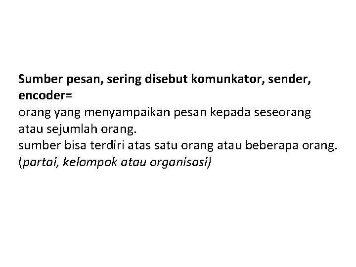 Sumber pesan, sering disebut komunkator, sender, encoder= orang yang menyampaikan pesan kepada seseorang atau