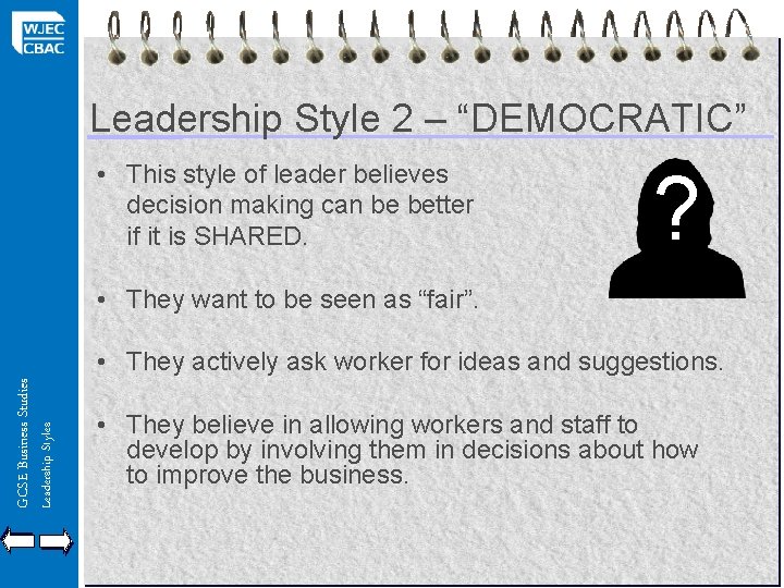 Leadership Style 2 – “DEMOCRATIC” • This style of leader believes decision making can
