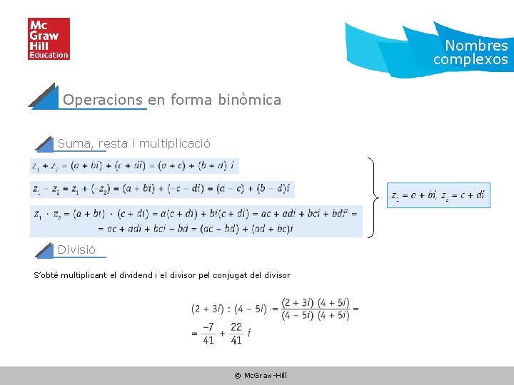 Nombres complexos Operacions en forma binòmica Suma, resta i multiplicació Divisió S’obté multiplicant el