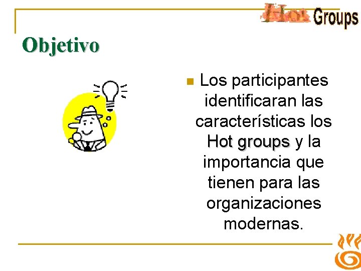 Objetivo n Los participantes identificaran las características los Hot groups y la importancia que