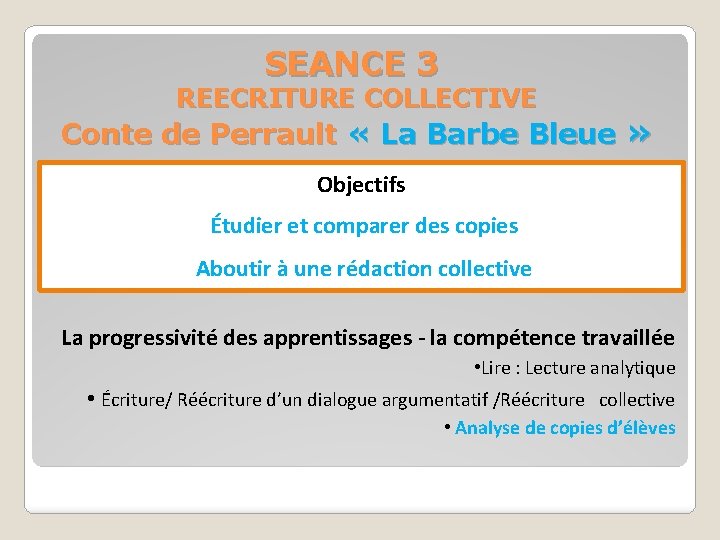 SEANCE 3 REECRITURE COLLECTIVE Conte de Perrault « La Barbe Bleue » Objectifs Étudier