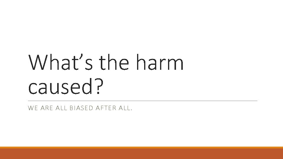 What’s the harm caused? WE ARE ALL BIASED AFTER ALL. 