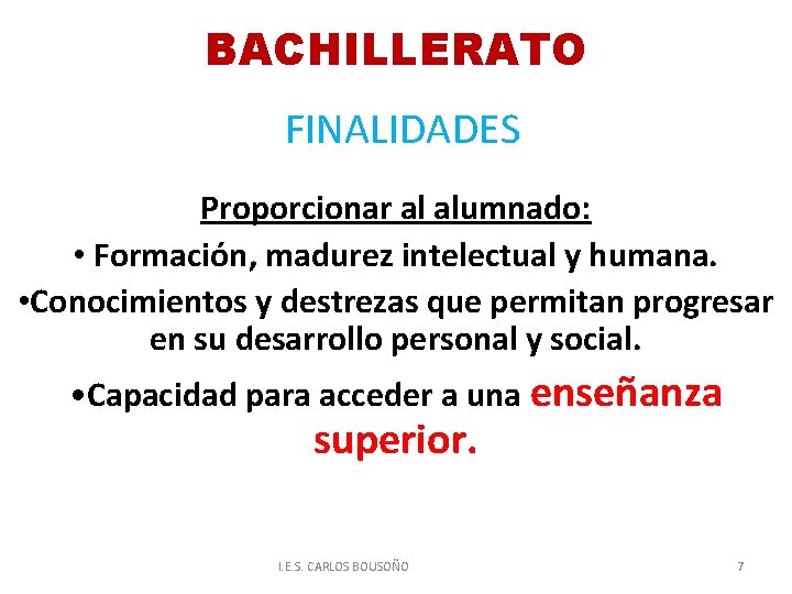 BACHILLERATO FINALIDADES Proporcionar al alumnado: • Formación, madurez intelectual y humana. • Conocimientos y