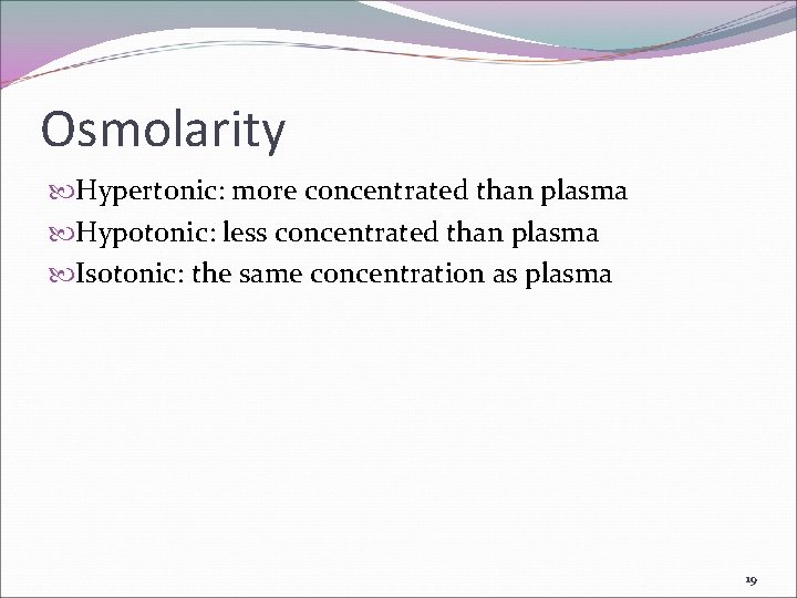 Osmolarity Hypertonic: more concentrated than plasma Hypotonic: less concentrated than plasma Isotonic: the same