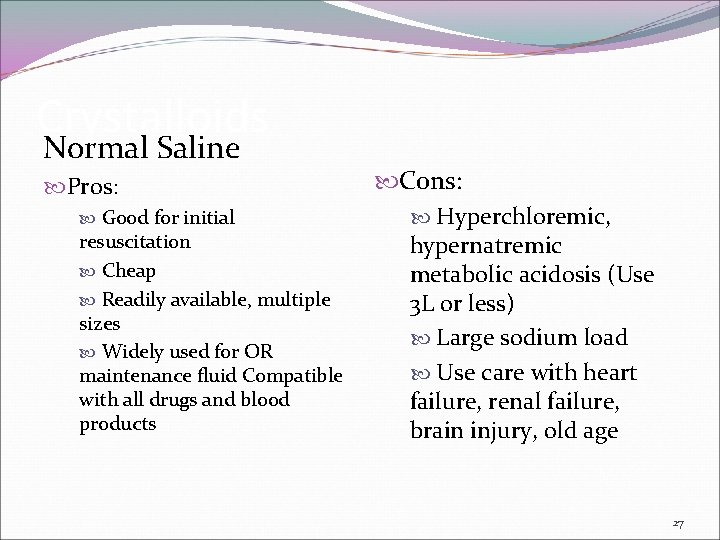 Crystalloids Normal Saline Pros: Good for initial resuscitation Cheap Readily available, multiple sizes Widely