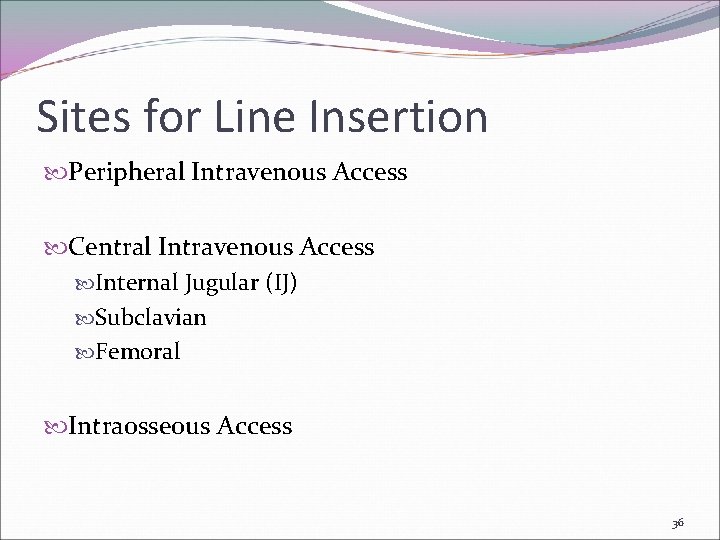 Sites for Line Insertion Peripheral Intravenous Access Central Intravenous Access Internal Jugular (IJ) Subclavian