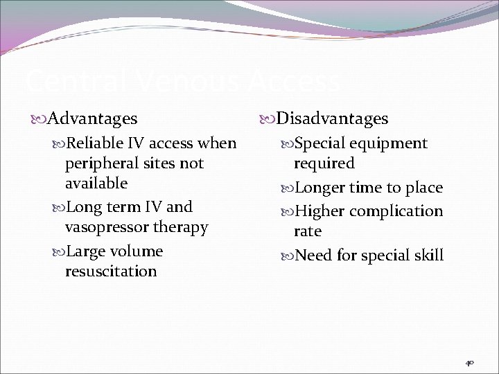Central Venous Access Advantages Reliable IV access when peripheral sites not available Long term