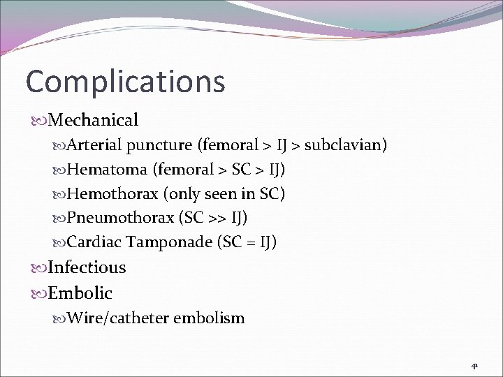 Complications Mechanical Arterial puncture (femoral > IJ > subclavian) Hematoma (femoral > SC >