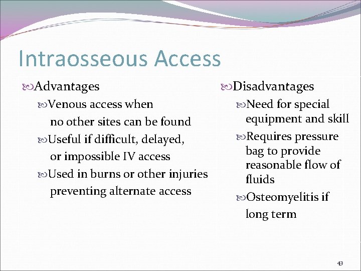 Intraosseous Access Advantages Disadvantages Venous access when Need for special equipment and skill no