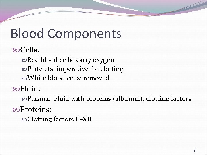 Blood Components Cells: Red blood cells: carry oxygen Platelets: imperative for clotting White blood