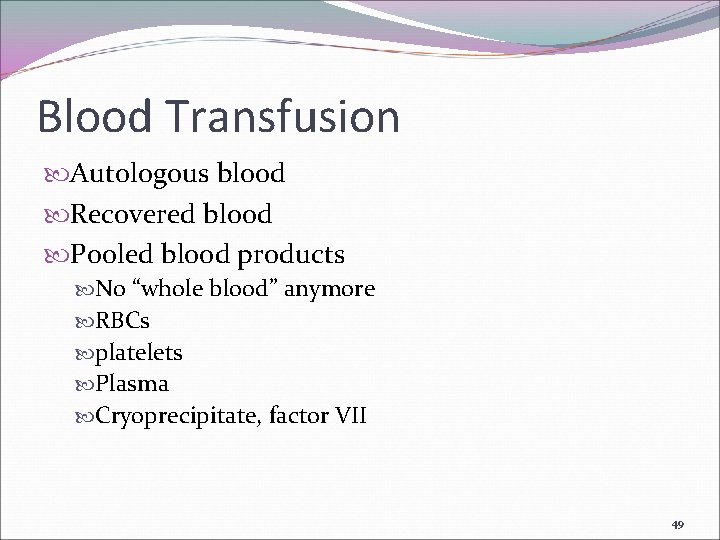 Blood Transfusion Autologous blood Recovered blood Pooled blood products No “whole blood” anymore RBCs