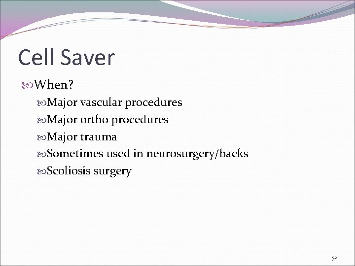 Cell Saver When? Major vascular procedures Major ortho procedures Major trauma Sometimes used in