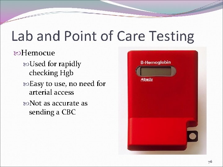 Lab and Point of Care Testing Hemocue Used for rapidly checking Hgb Easy to