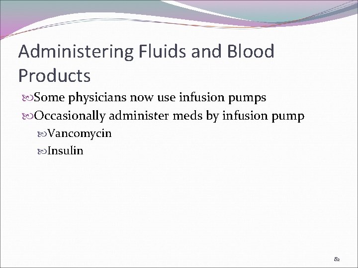 Administering Fluids and Blood Products Some physicians now use infusion pumps Occasionally administer meds