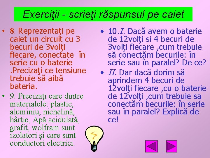 Exerciţii - scrieţi răspunsul pe caiet • 8. Reprezentaţi pe caiet un circuit cu