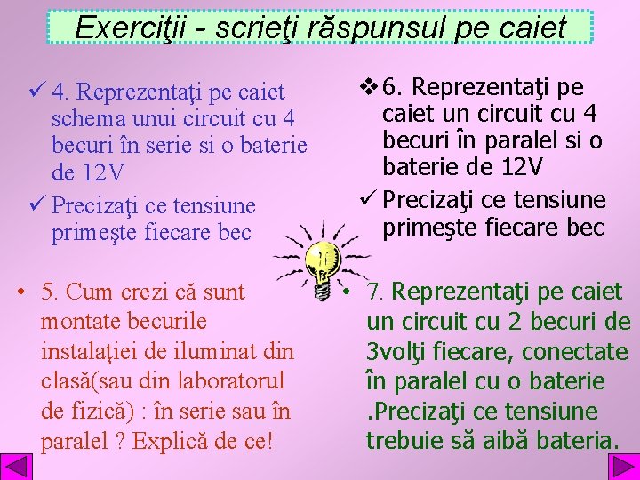 Exerciţii - scrieţi răspunsul pe caiet ü 4. Reprezentaţi pe caiet schema unui circuit