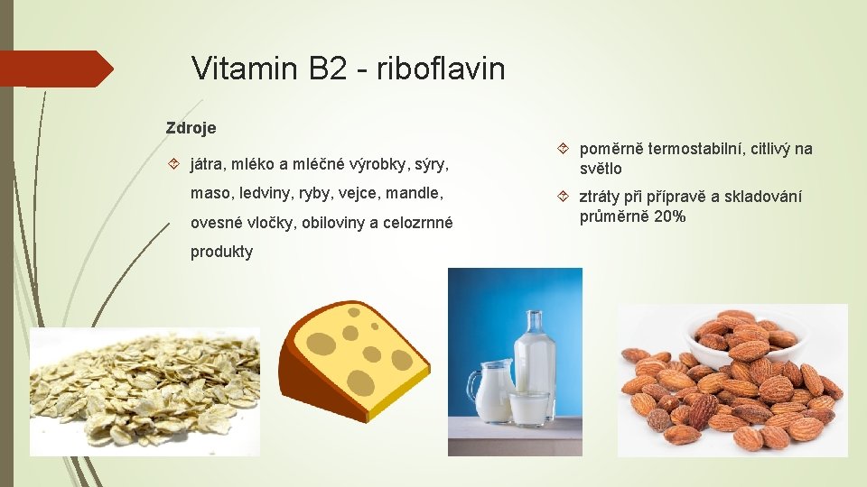 Vitamin B 2 - riboflavin Zdroje játra, mléko a mléčné výrobky, sýry, maso, ledviny,