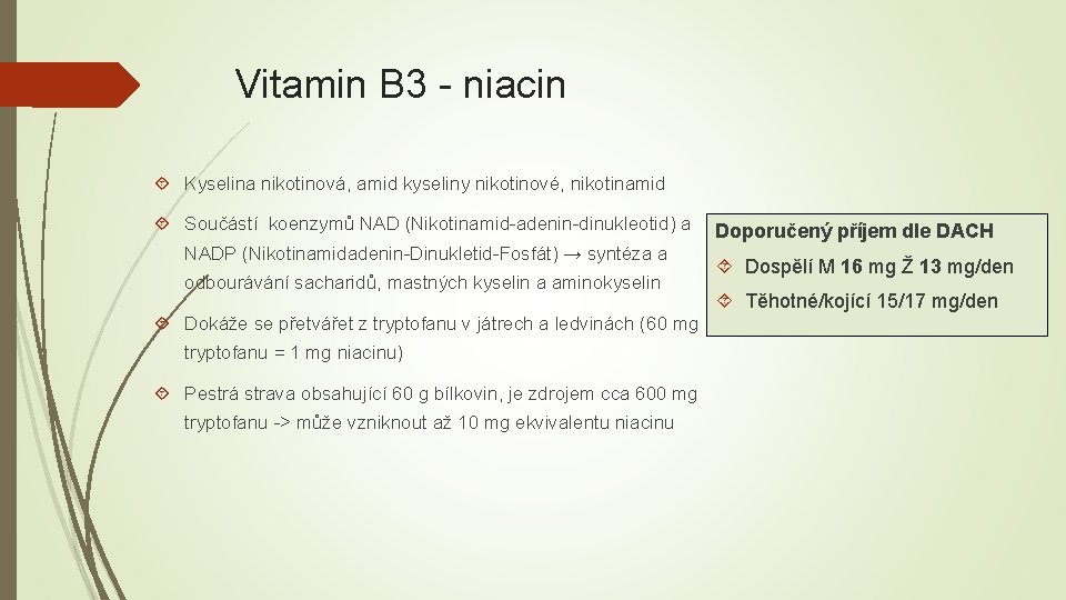 Vitamin B 3 - niacin Kyselina nikotinová, amid kyseliny nikotinové, nikotinamid Součástí koenzymů NAD