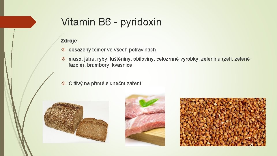 Vitamin B 6 - pyridoxin Zdroje obsažený téměř ve všech potravinách maso, játra, ryby,