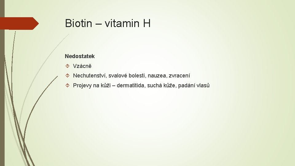 Biotin – vitamin H Nedostatek Vzácně Nechutenství, svalové bolesti, nauzea, zvracení Projevy na kůži
