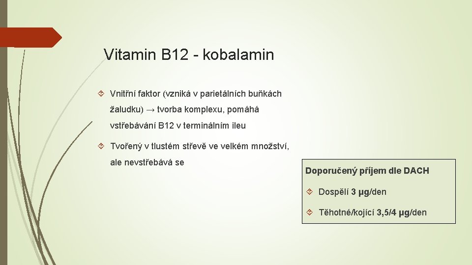 Vitamin B 12 - kobalamin Vnitřní faktor (vzniká v parietálních buňkách žaludku) → tvorba