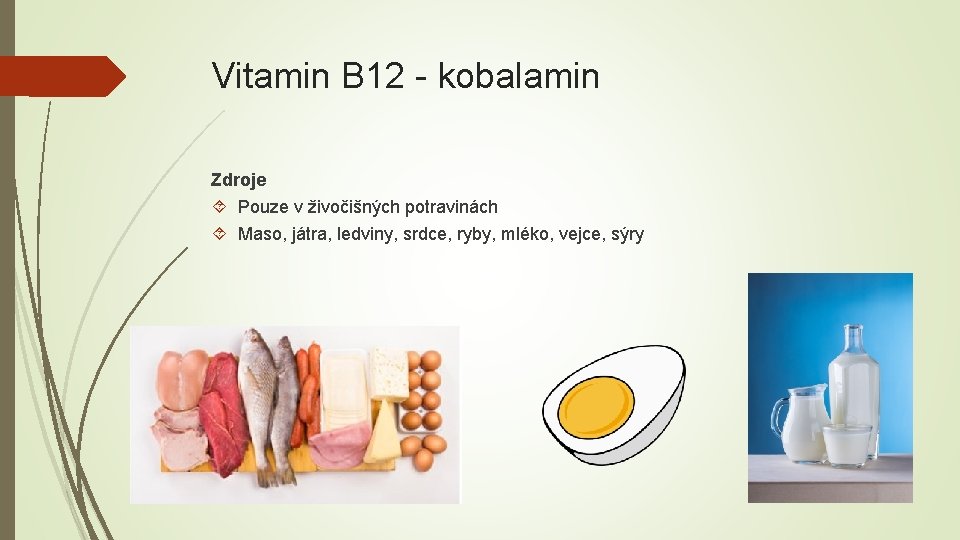 Vitamin B 12 - kobalamin Zdroje Pouze v živočišných potravinách Maso, játra, ledviny, srdce,